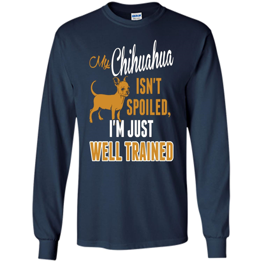 My Chihuahua Isn't Spoiled I';m Just Well Trained T-shirt Navy