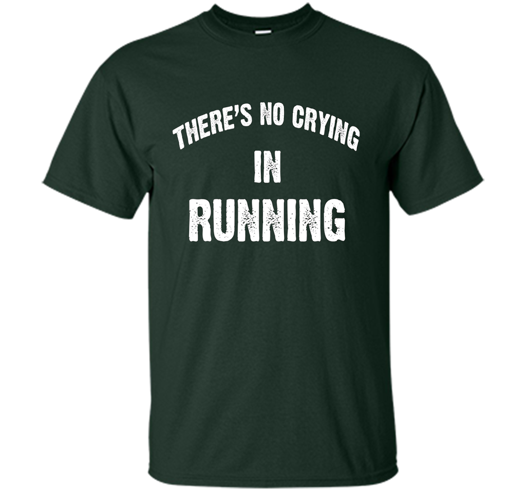 There is no crying in RUNNING Tshirt Best gift for you shirt Forest Green