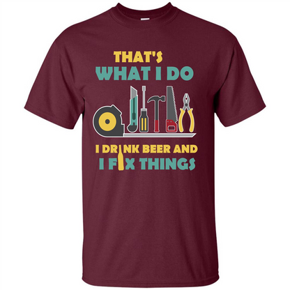 Engineer T-shirt That's What I Do I Drink Beer And I Fix Things Maroon