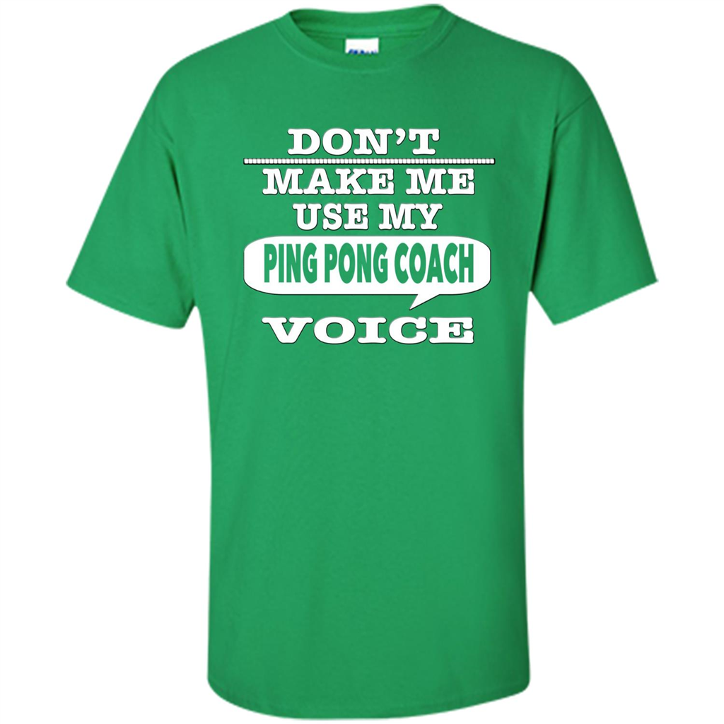 Don't Make Me Use My Ping Pong Coach Voice T-Shirt Irish Green