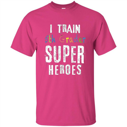 Teacher Gift T-shirt I Train 5th Grader Superheroes T-Shirt Heliconia
