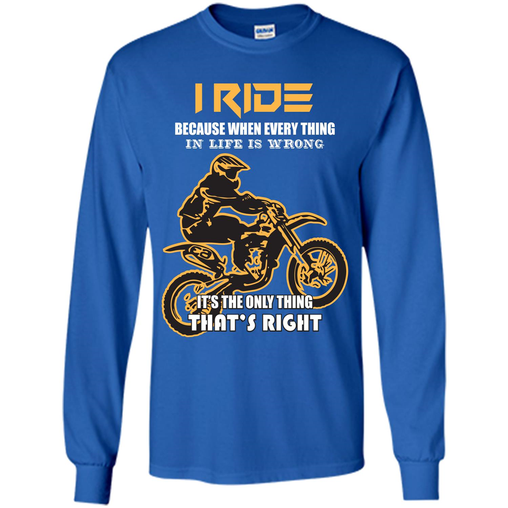 Rider T-shirt I Ride Because When Every Thing In Life Is Wrong Royal
