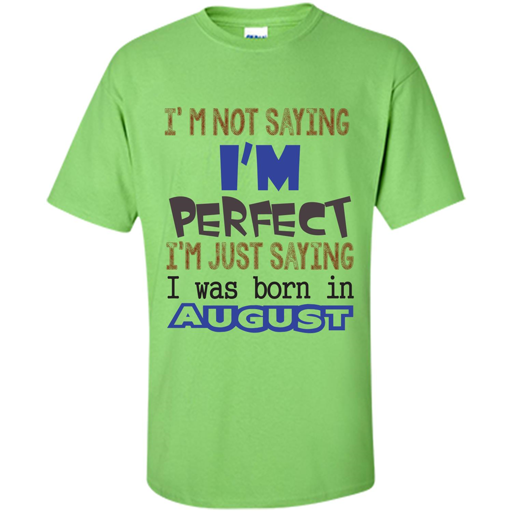 August T-shirt I'm Not Saying I Am Perfect I'm Just Saying I Was Born In August Lime