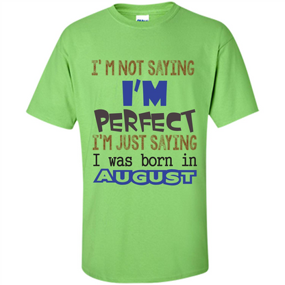 August T-shirt I'm Not Saying I Am Perfect I'm Just Saying I Was Born In August Lime