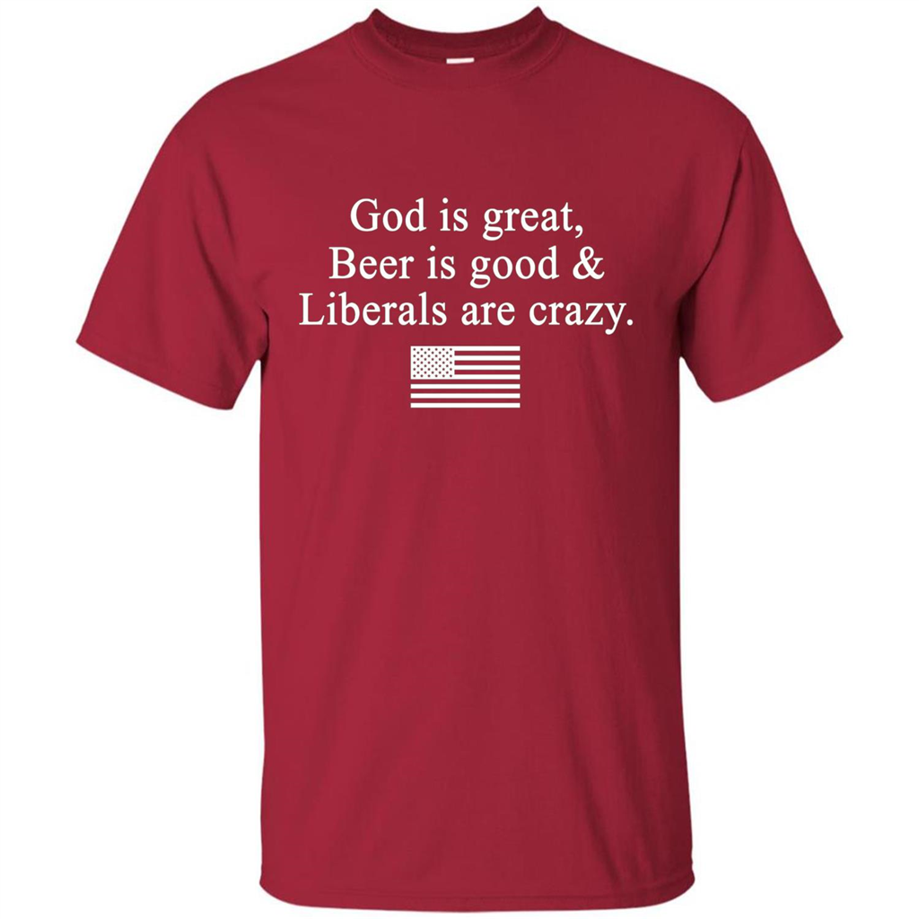 God Is Great Beer Is Good And Liberals Are Crazy T-Shirt Cardinal