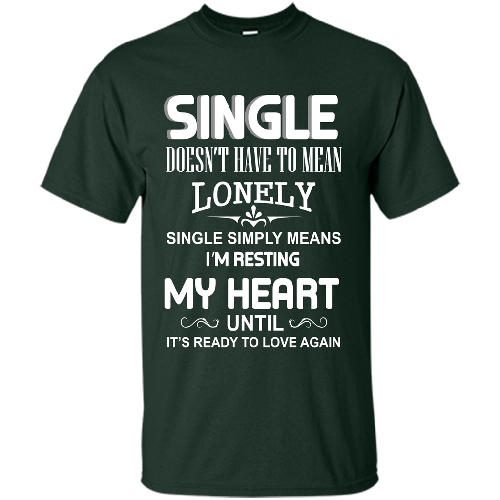 Single T-shirt Simply Means I‰۪m Resting My Heart Until It‰۪s Ready To Love Again Forest Green