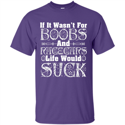 If It Wasnt For Boobs And Racecars Life Would Suck T-shirt Purple