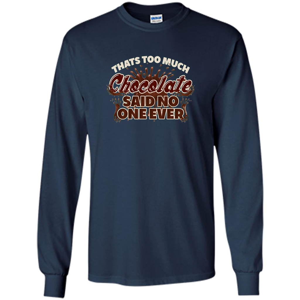 Thats Too Much Chocolate Said No One Ever T-shirt Navy