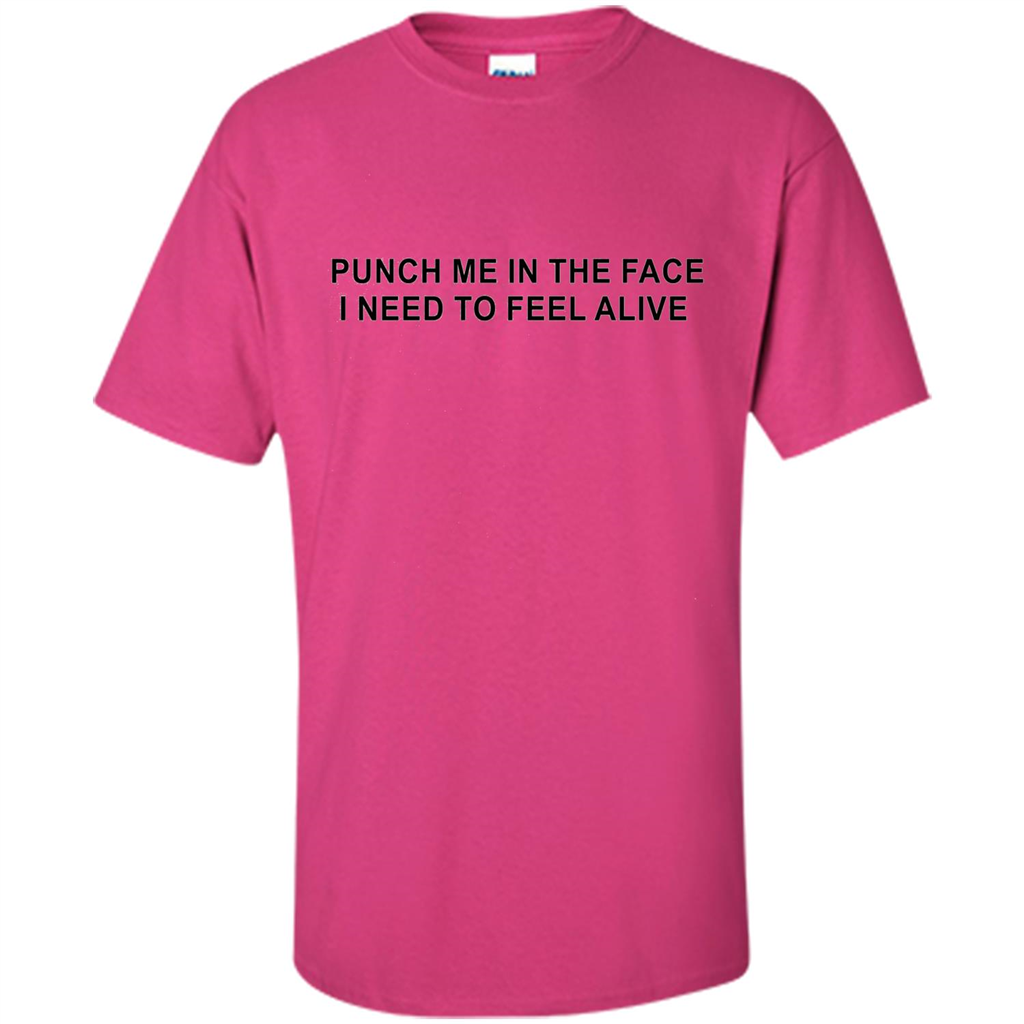Punch Me In The Face I Need to Feel Alive T-shirt Heliconia