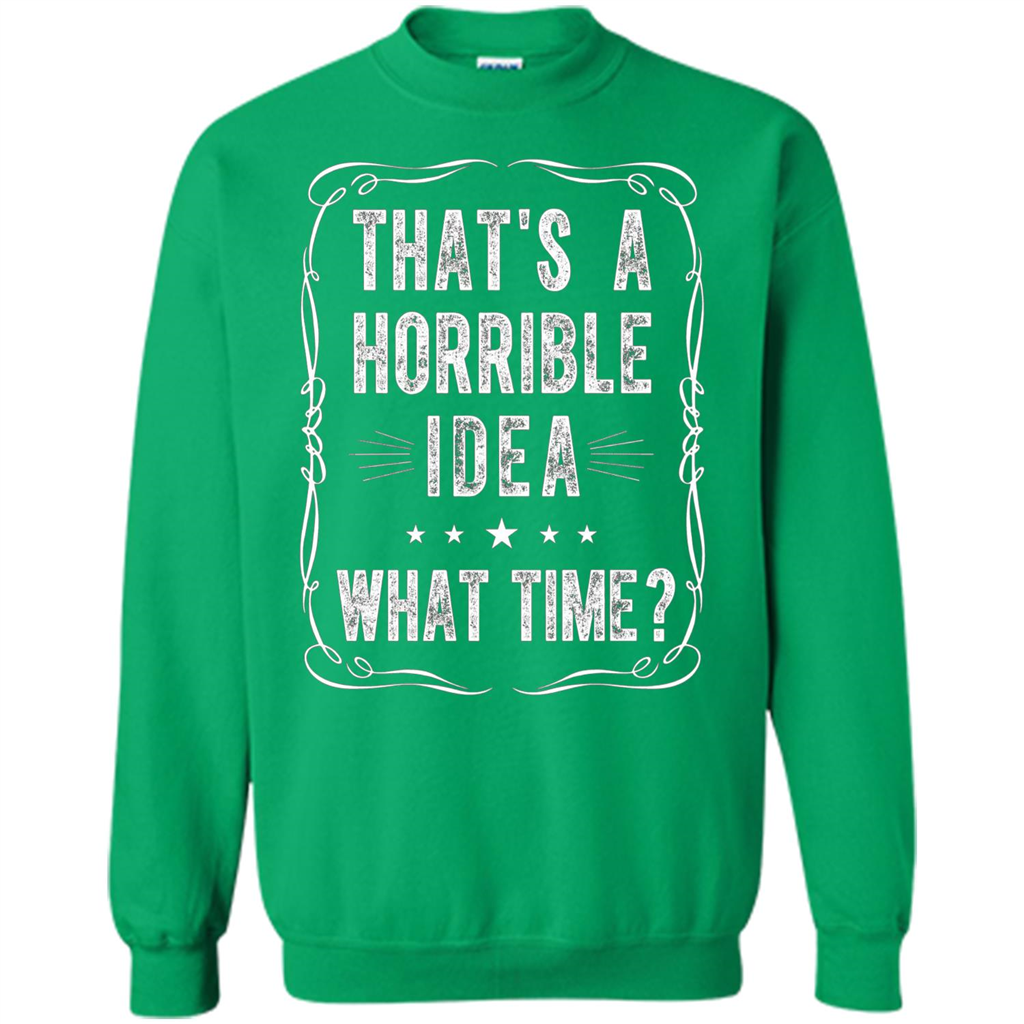 That's A Horrible Idea What Time T-shirt Irish Green