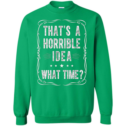 That's A Horrible Idea What Time T-shirt Irish Green