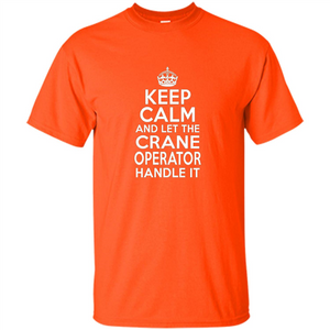 Keep Calm And Let The Crane Operator Handle It T-shirt