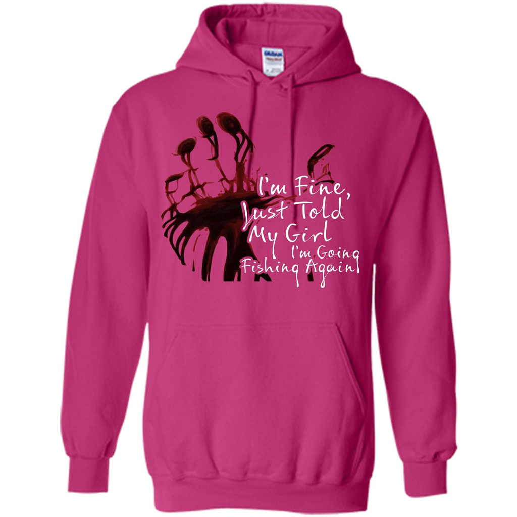 Fisher T-shirt I'm Fine Just Told My Girl I'm Going Fishing Again Heliconia