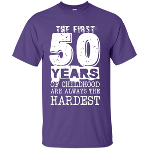 The First 50 Years Of Childhood  Are Always The Hardest T-shirt