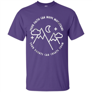 Your Faith Can Move Mountains Your Doubts Can Create Them T-shirt