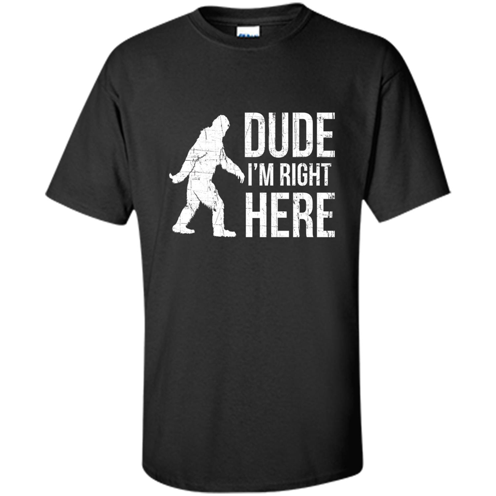 Bigfoot Sasquatch T-shirtt - Dude I'm Right Here Black