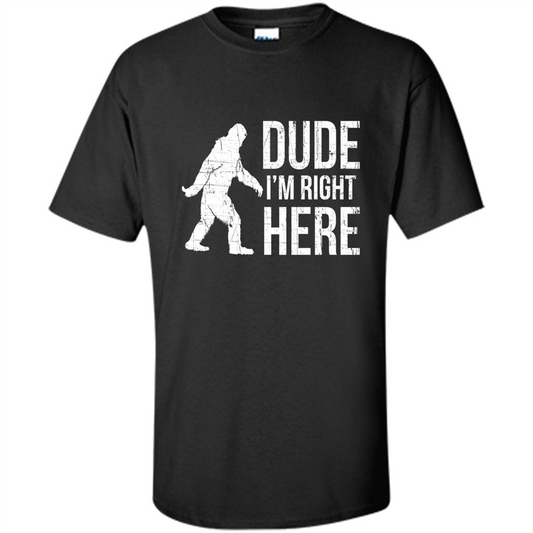 Bigfoot Sasquatch T-shirtt - Dude I'm Right Here Black