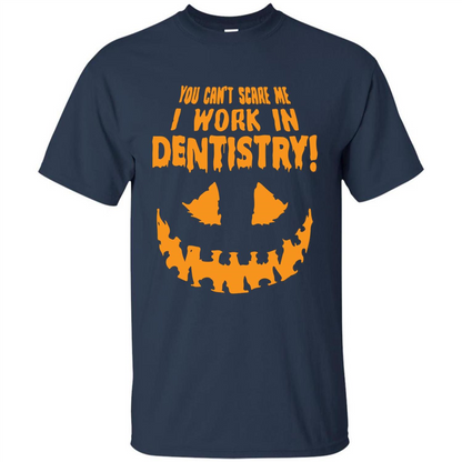 You Can't Scare me I Work in Dentistry Orange T-shirt Navy