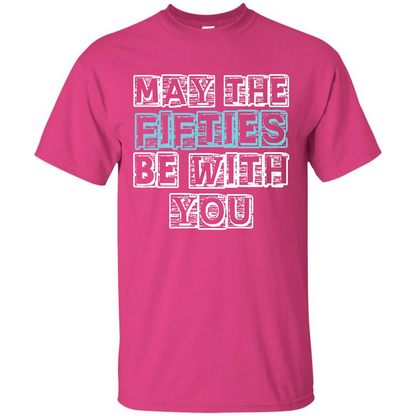 Birthday Gift T-shirt May The Fifties Be With You T-shirt Heliconia