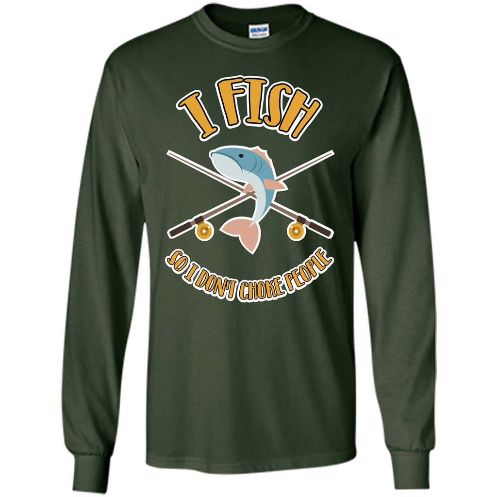 Fishing T-shirt I Fish So I Don't Choke People Forest Green