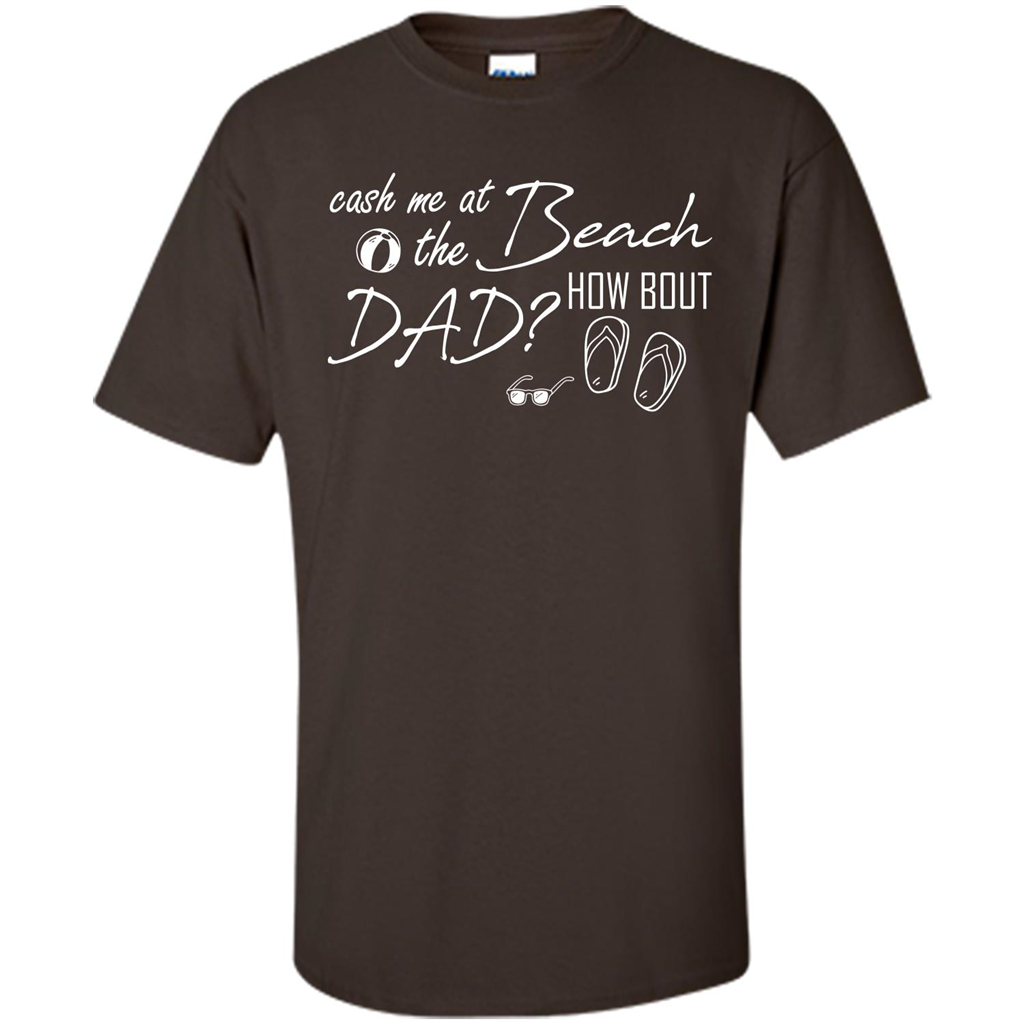 Fathers Day T-shirt Cash Me At The Beach How Bout Dad Dark Chocolate