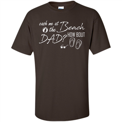 Fathers Day T-shirt Cash Me At The Beach How Bout Dad Dark Chocolate
