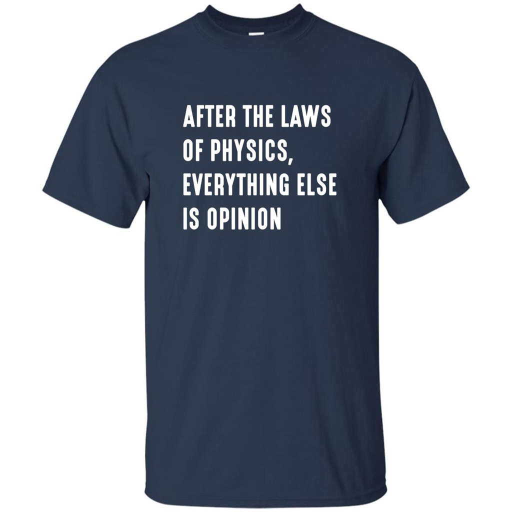 After The Laws Of Physics Everything Else Is Opinion T-shirt Navy