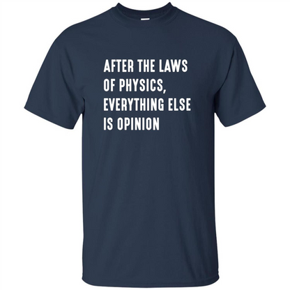 After The Laws Of Physics Everything Else Is Opinion T-shirt Navy