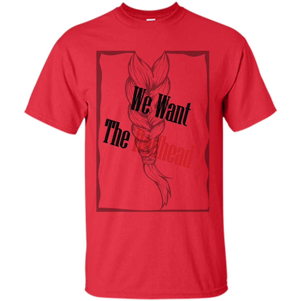 Redhead T-shirt We Want The Redhead Red
