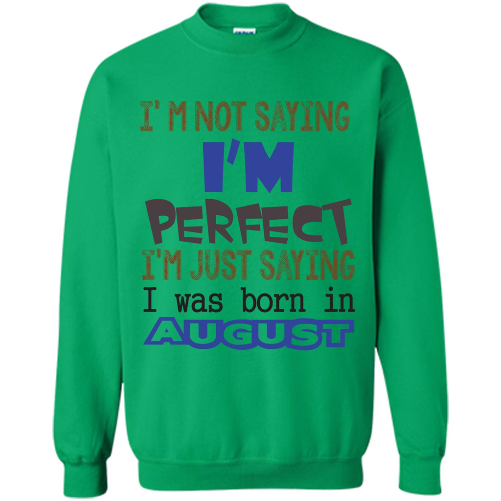 August T-shirt I'm Not Saying I Am Perfect I'm Just Saying I Was Born In August Irish Green