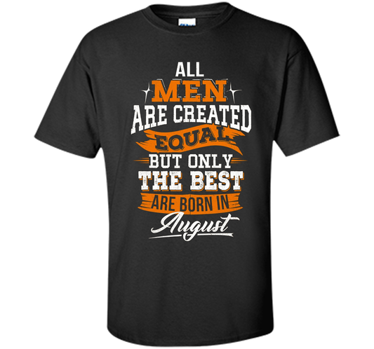 All Men Created Equal But The Best Born In August T-Shirt shirt Black