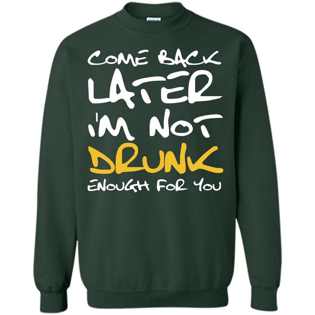Beer T-shirt Come Back Later I'm Not Drunk Enough For You T-shirt Forest Green