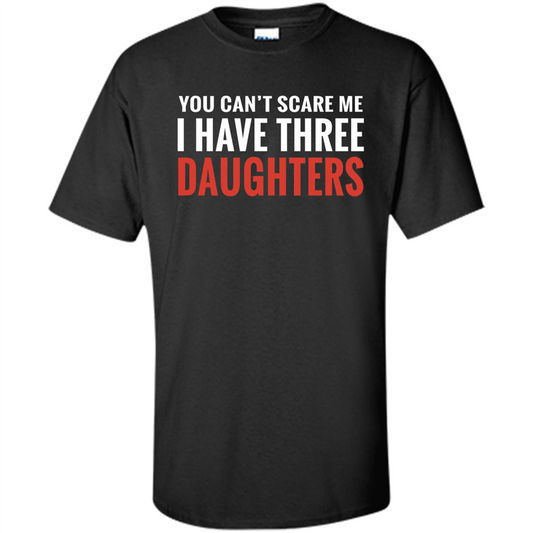 You Can't Scare Me I Have Three Daughters T-shirt Black