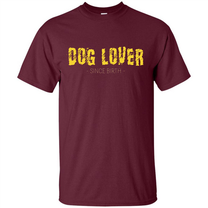Dog Lover Since Birth T-shirt Maroon