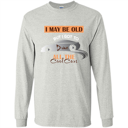 Car Lover T-shirt I May Be Old But I Got To Drive All The Cool Cars Ash