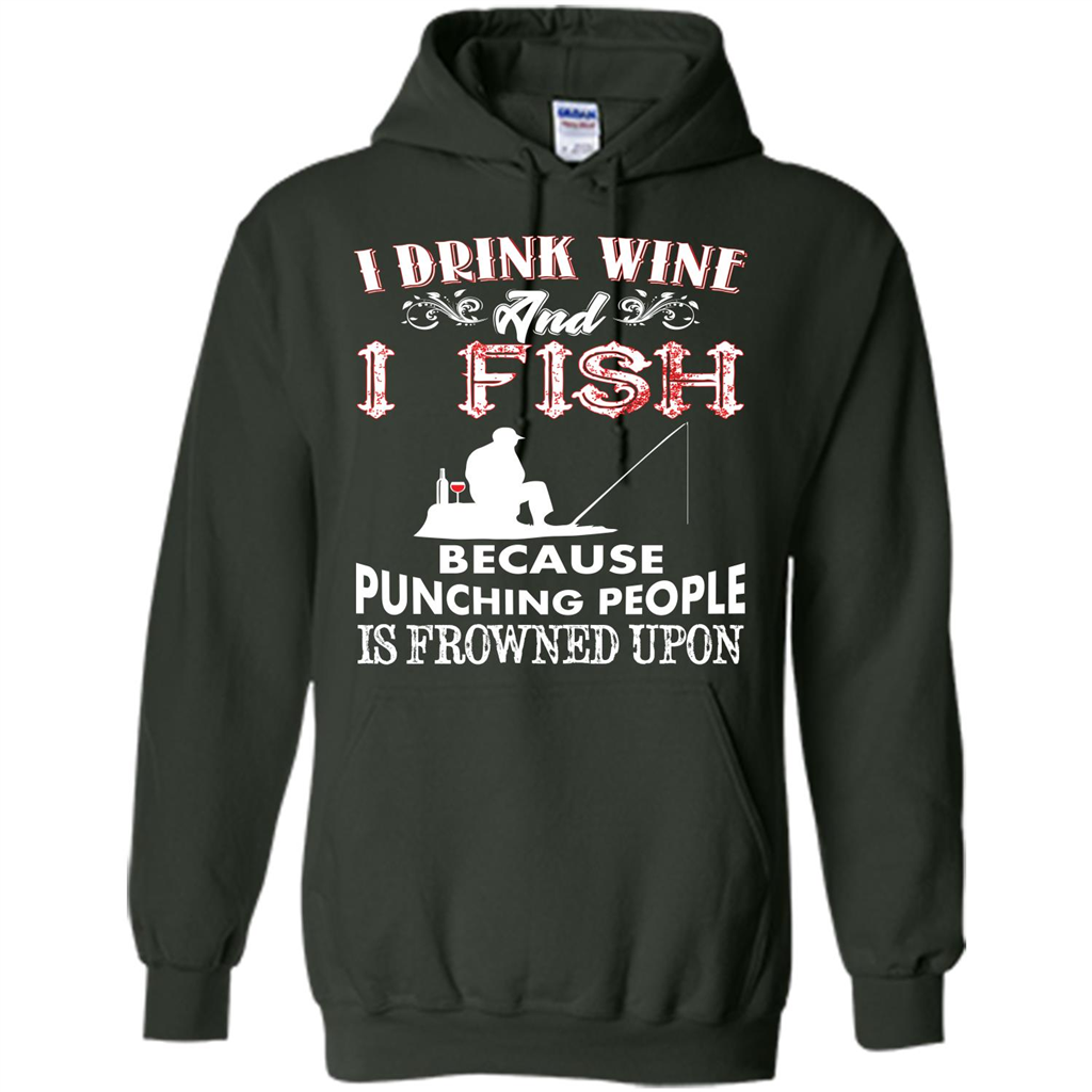 Wine T-shirt I Drink Wine And I Fish Because Punching People Is Frowned Upon Forest Green