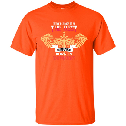 October. I Didnäó»t Choose To Be The Best I Simply Was Born In October T-shirt Orange
