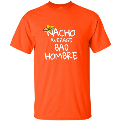 Nacho Average Bad Hombre T-shirt Sombrero T-shirt Orange