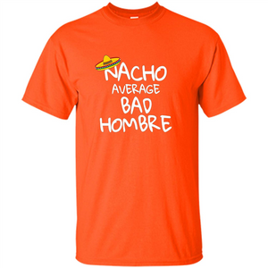 Nacho Average Bad Hombre T-shirt Sombrero T-shirt