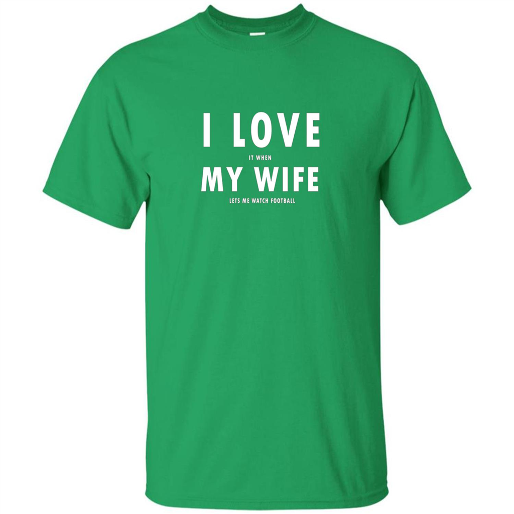 I Love It When My Wife Lets Me Watch Football T-shirt Irish Green