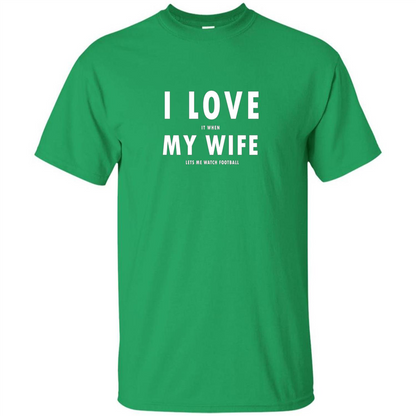 I Love It When My Wife Lets Me Watch Football T-shirt Irish Green