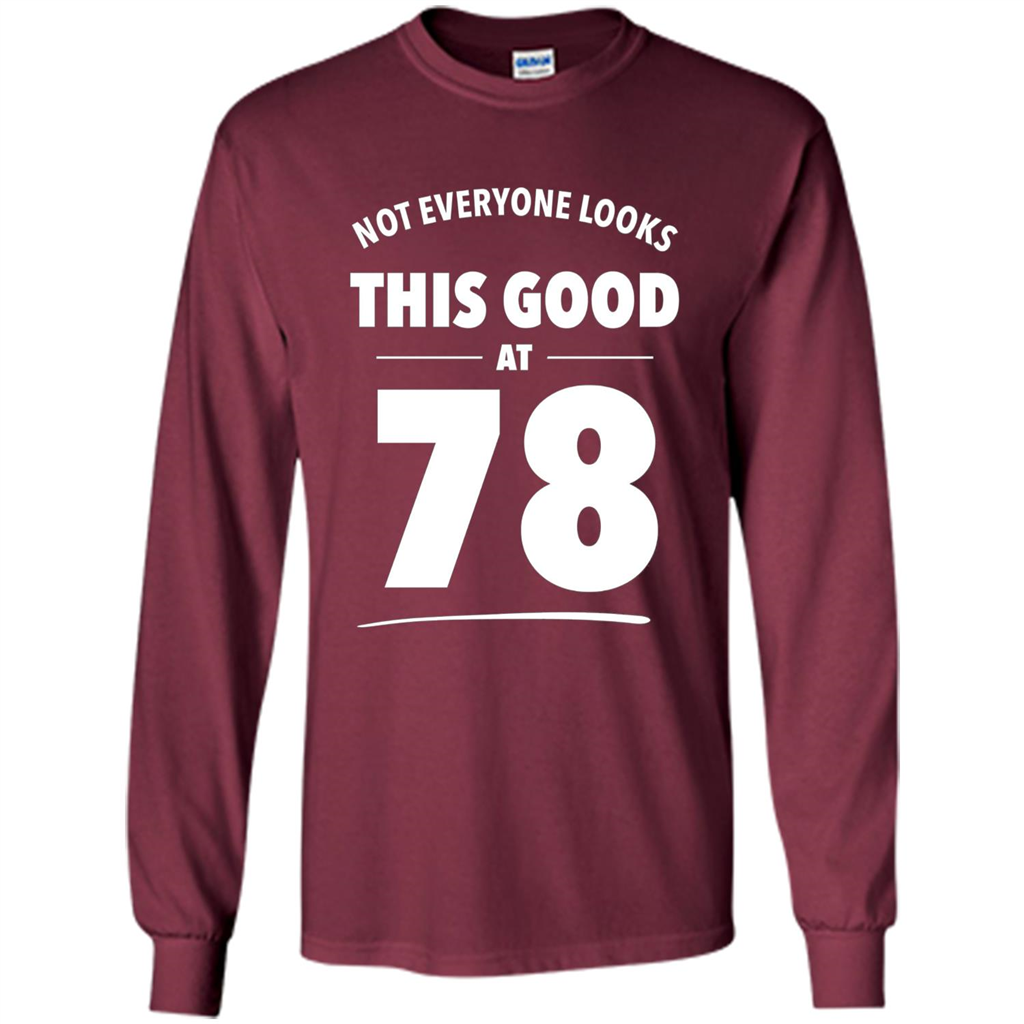 Birthday Gift T-shirt Not Everyone Looks This Good At 78 Maroon