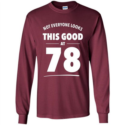 Birthday Gift T-shirt Not Everyone Looks This Good At 78 Maroon