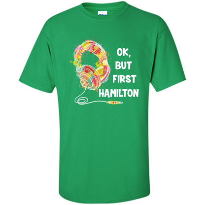 Music Lover T-shirt Ok But First Hamilton Irish Green