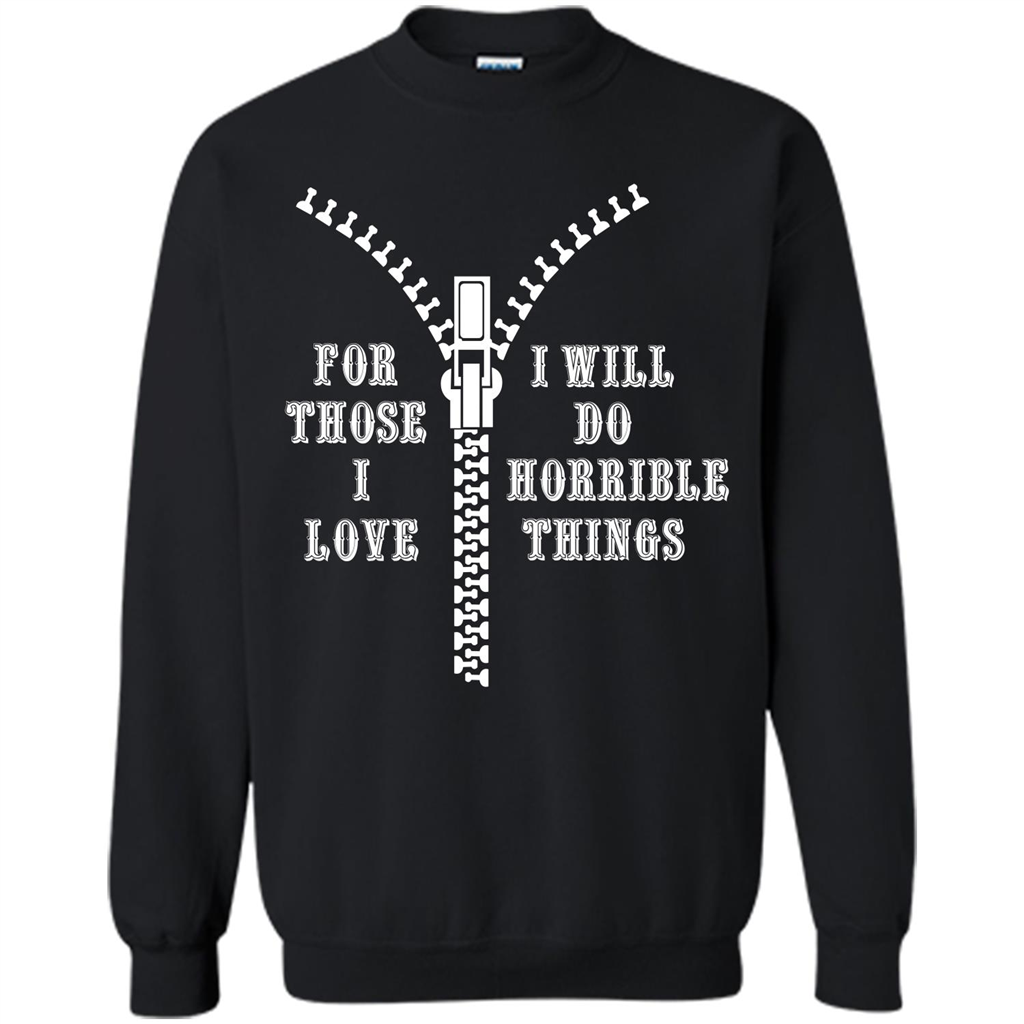 For Those I Love I Will Do Horrible Things T-shirt Black