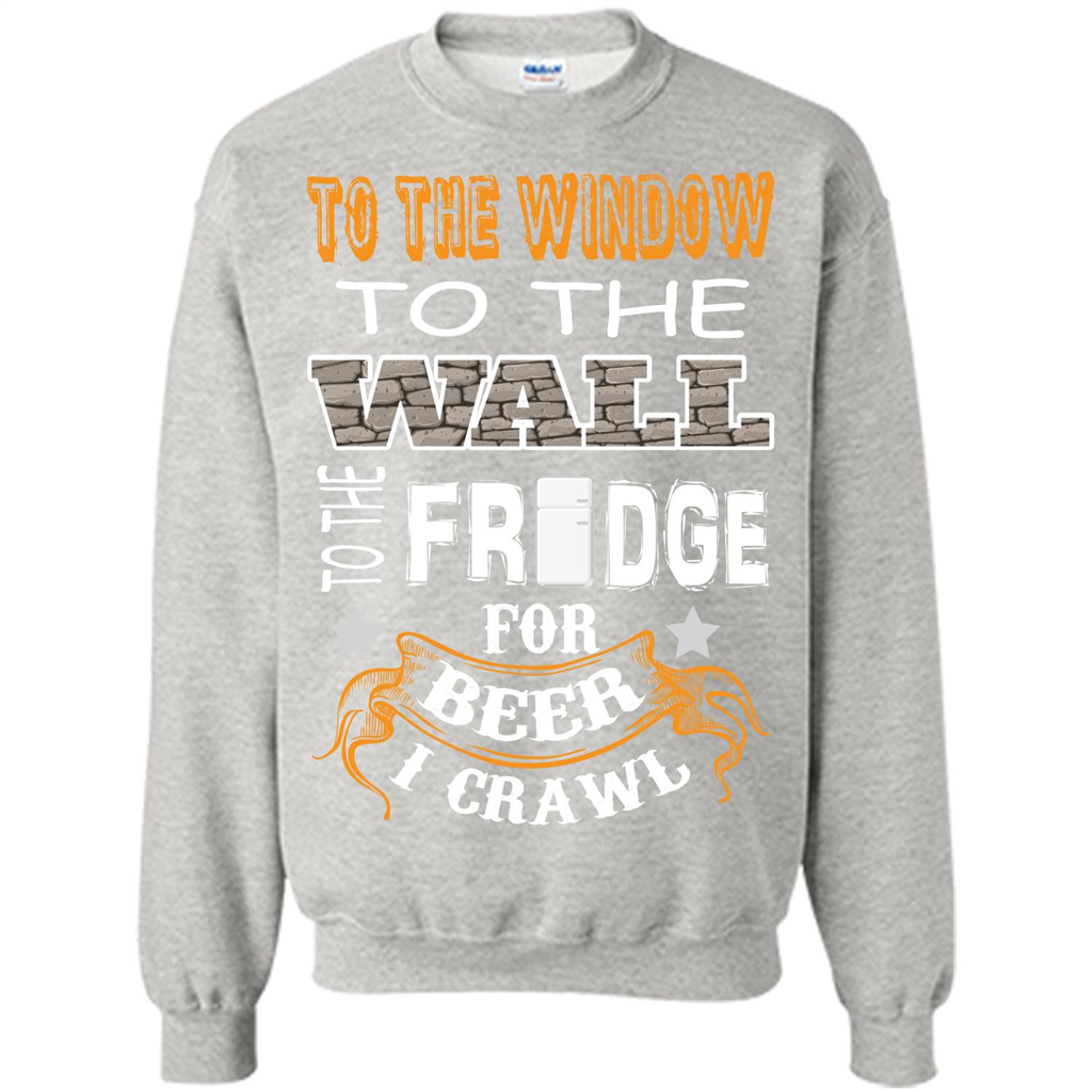 Beer T-shirt To The Window To The Wall To The Fridge For Beer I Crawl Ash