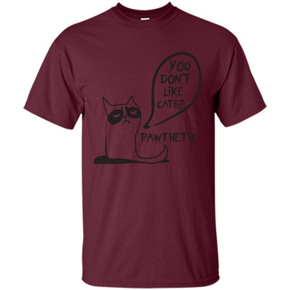 Cat Lover. You Donäó»t Like Cats. Pawthetic T-shirt Maroon