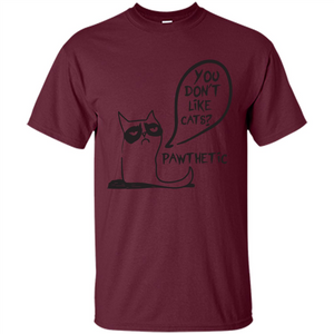 Cat Lover. You Donäó»t Like Cats. Pawthetic T-shirt