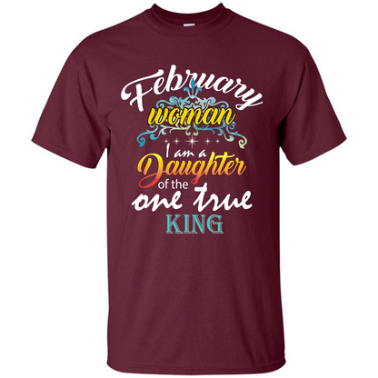 February Woman I Am A Daughter Of The One True King T-shirt Maroon