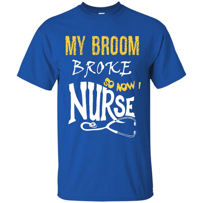 Nurse T-shirt My Broom Broke So Now I Nurse Royal